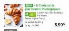 last 400  lag: 14,20€  186246 croissants pur beurre biologiques  a cao to a 18 a  par bun  reorge furco 