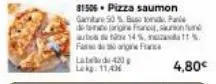 label 420 lekg: 11,40  81506 pizza saumon gamtare 50 % bio pa de tone origine fran  aube 14% %. fade franc  4,80€ 