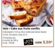 lisaca de 300g lek 16,63  70530 cake aux fruits confits  a congeniors-andes au 15 par batas 33%  10 arch  -20%  6.99€ 5,59€ 