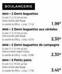 boulangerie  99443-2 demi-baguettes  a 11 à 12m x fade  la de 280g-leg:7,116  1,99€  89445 2 demi-baguettes aux céréales aaa 11 à 12maa taur farine de la reg  las  280-821€  2,30€  89445-2 demi-baguet