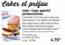 cakes et préfou  70460 cake apéritif jambon/olives  10 manches a  led 24 lokg: 19,79€  asia 40-ands pu  per tant p  con franca sv  fara dotat cu pain an franca fraldas  4,75€ 