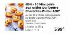 14 st 350g 17,11  895-40-10 Mini pains aux raisins pur beurre Charentes-Poitou AOP*  Autour 1616 in O  purten Chat PADP rain sc  5,99€ 