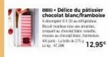 85693 délice du pâtissier chocolat blanc/framboise  adlonger 6:30 a  but more at au chocolan  sec.sia, tetbode 12,95€  40 pons-la de 275 g 4:47.00€  