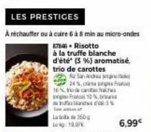 LES PRESTIGES  A réchauffer ou à cuire 6 à 8 min au micro-ondes  87846. Risotto  à la truffe blanche  d'été (3 %) aromatisé, trio de carottes n  Re San Aidhaa  24%, ce prins Franc  16% de carot  10% D