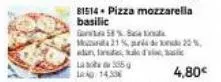81514 pizza mozzarella basilic  las 555 lag 14.30  g 58%  ma 21 % pride 20% edin, lada d'in  4,80€ 