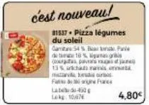 c'est nouveau!  31537 - pizza légumes du soleil  gamta 54 % ba det 18% gama ras os para fa 13% archana  mat besi os fatdigne france la 450  le 10/07  4,80€ 