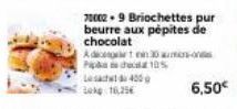 700029 Briochettes pur beurre aux pépites de chocolat  Adren 30am-on P10  Les 400 Lekg 16,25€  6,50€ 