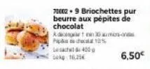 700029 briochettes pur beurre aux pépites de chocolat  adren 30am-on p10  les 400 lekg 16,25€  6,50€ 