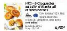 84433-6 croquettes au colin d'alaska ail et fines herbes  da das 100% pas  mal, obeditit pe pa  sans  la lokg. 15,33€  300-0  4,60€ 