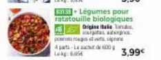 83133- Légumes pour ratatouille biologiques Origine ale Tox. coutas aber  por roups etwas  4 pata-Le sach 600 Lokg: 6,05€  3,99€ 