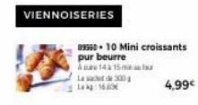 VIENNOISERIES  89960-10 Mini croissants pur beurre  Ace 142 15 me bou  La sachet de 300 g Lekg: 16.09  4,99€ 