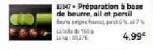 83347 préparation à base de beurre, ail et persil baum prigns frorcet par47%  4,99€  labiol de 1500  38,276 