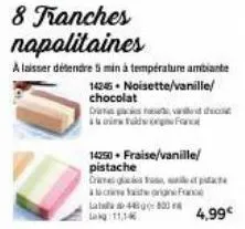 8 tranches napolitaines  a laisser détendre 5 min à température ambiante 14245 noisette/vanille/  fanc  4,99€ 