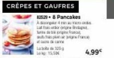 CRÊPES ET GAUFRES  825:29. 8 Pancakes Adiong 4 na  La torrione Brig  grigna auspargne Franc Sadeca  La bola 500g 10:15,50€  4,99€ 
