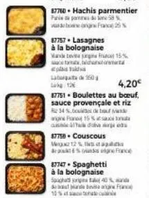 87760 hachis parmentier parle e pomers do me 58 %  bonne france 25%  87757. lasagnes à la bolognaise matovi in fruct 15% atoma, bich  250g  lokg: 12€  4,20€  87751 boulettes au bœuf, sauce provençale 