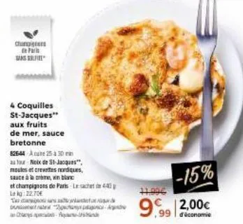 charis de paris sans sale  4 coquilles st-jacques" aux fruits  de mer, sauce bretonne  82644 25 30  as your note de st-jacques", moules et creates nordiques, sauce à la come in blanc  et champignons d