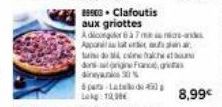 89963. Clafoutis  aux griottes  Adiong 8 à 7 mands Apont  do cine trache  dan origine France, gris dinyak 30%  para-Lata de 400 Lokg: 19,00€ 