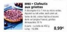 89963. clafoutis  aux griottes  adiong 8 à 7 mands apont  do cine trache  dan origine france, gris dinyak 30%  para-lata de 400 lokg: 19,00€ 