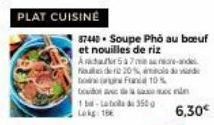 PLAT CUISINE  Achar 57  o de 20%  Franc 10%  87440. Soupe Phò au bœuf  et nouilles de riz  nare-andes  1b-La bolla 350 g Lokg: 18€  vicdan  6,30€ 