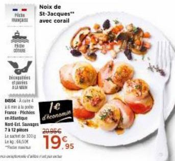 Picts FRANÇAISE  Pie COTERE  Dicapai et paries ALAMAN  Noix de St-Jacques** avec corail  84554-Acas4  16àpole France Pichées en Afrique Nord-Est.Sauvages 7 à 12 pieces Le sachet de 300g Lekg:66,50€ P 