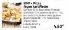 81507 Pizza  façon tartiflette  Care 80% Busana por detame 11% mais pos de pe origine E7%  orgina Fac Labd500 Lekg: 9.00  4,80€ 