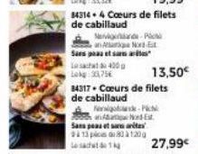 Sans pets a Lesacht 400 Lokg 33,75€  Sans peau et sans art 3413 pcs 80 à 120g Lek  84317-Coeurs de filets de cabillaud  Farigold-Pich and Ed  13,50€  27,99€ 