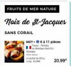 P  Les 250  FRUITS DE MER NATURE  noix de St-Jacques  SANS CORAIL  34577 6 à 11 pièces France-Ploies  Est  20,99€ 