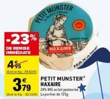 -23%  DE REMISE IMMEDIATE  495  Soit le Kg 3960€)  HAXAIRI  145  AXAIRE  PETIT MUNSTER HAXAIRE 24% MG au lait pasteurise 