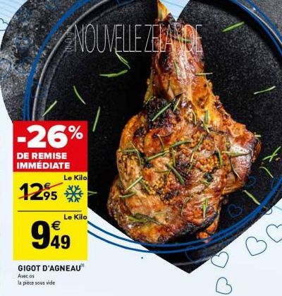 -26%  DE REMISE IMMÉDIATE  1295  Le Kilo  949  Le Kilo  NOUVELLE ZELANDE  GIGOT D'AGNEAU  Avec os la pièce sous vide  вс 