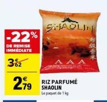 -22%  DE REMISE  IMMÉDIATE  3%2  279  SHAOLIN  RIZ PARFUMÉ SHAOLIN Le paquet de 1 kg  AAA 