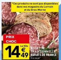 PRIX  CHOC  Le Kilo  14%9  €  *Ces produits ne sont pas disponibles dans vos magasins du Lorrain et du Gros-Morne 