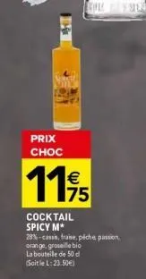 prix choc  €  11,95  cocktail spicy m* 28%-cassis, fraise, pêche passion  orange, groseille bio la bouteile de 50 del (soitlel: 23.50€)  il-90  
