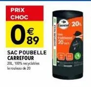prix  choc  €  89  sac poubelle carrefour  20l, 100% recyclables le rouleau de 20  20 