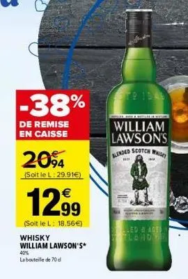 -38%  de remise en caisse  2094  (soit le l: 29.91€)  12.99  (soit le l: 18.56 €)  whisky william lawson's*  40%  la bouteille de 70 d  estr 1945  william lawson's blended scotch w  led & aged estland