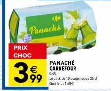 PRIX CHOC  Panaché  3 99  PANACHÉ € CARREFOUR 99 Le pack de 10 bouteilles de 25 d  (Soit le L: 1.604) 