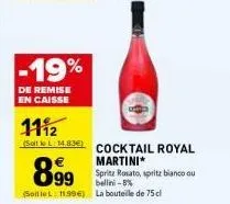-19%  de remise en caisse  1112  (sat 14.836) cocktail royal  martini*  spritz rosato, spritz bianco ou 