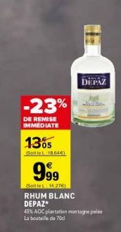 -23%  DE REMISE IMMEDIATE  1305  (Soffio L 1864EL  999  (SontleL: 14.27€)  RHUM BLANC  DEPAZ*  45% ACC plantation montagne pelés La bouteille de 70cl  DEPAZ 