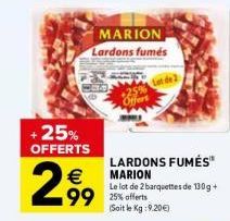 + 25% OFFERTS  €  2.99  MARION Lardons fumés  Lot de 2  LARDONS FUMÉS MARION Le lot de 2 barquettes de 130g + 25% offerts (Sait le Kg: 9.20€) 