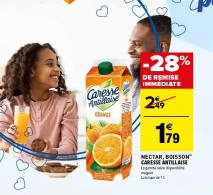caresse antillaise  orange  -28%  de remise immédiate  249  nectar, boisson caresse antillaise la gamme selon disponibilité magasin  la brique de 1 l  €  179 