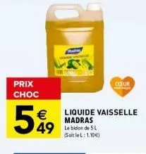 prix choc  €  5%9  49 le bidon de 5  (soitlel: 1.10€)  un  liquide vaisselle madras  cour 