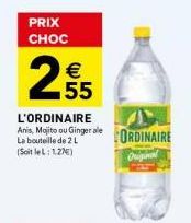 PRIX CHOC  2  € 55  L'ORDINAIRE Anis, Mojito ou Ginger ale La bouteille de 2 L (SoitleL: 1.27€)  ORDINAIRE  crip 
