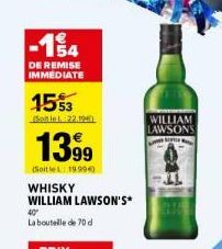 -14  DE REMISE IMMEDIATE  1553  Sole 22.194)  1399  (SoitleL: 19.99€)  WHISKY WILLIAM LAWSON'S*  40" La bouteille de 70 d  WILLIAM  LAWSONS 