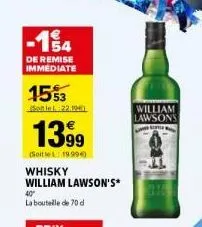 -14  de remise immediate  1553  sole 22.194)  1399  (soitlel: 19.99€)  whisky william lawson's*  40" la bouteille de 70 d  william  lawsons 