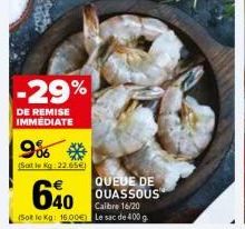 -29%  DE REMISE IMMEDIATE  9%  (Satle Kg: 22.65€  640  (Sot le kg: 16.00€) Le sac de 400 g  QUEUE DE QUASSOUS Calibre 16/20 