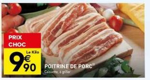 PRIX CHOC  €  990  Le Kilo  90 POITRINE DE PORC  Caissette, à griller 