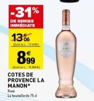 -31%  DE REMISE IMMEDIATE  13%  (Soit le L 1741€)  899  (SoitleL: 11.90€) COTES DE PROVENCE LA MANON Rose  La bouteille de 75 d  -  AND 