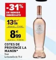 -31%  de remise immediate  13%  (soit le l 1741€)  899  (soitlel: 11.90€) cotes de provence la manon rose  la bouteille de 75 d  -  and 