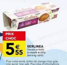 PRIX CHOC  5%5  Gerlinda  € GERLINEA  Chocolat ou Vanille  55 La coupelle de 630g  (Soit le Kg: 8.316) 