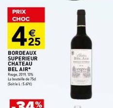 PRIX CHOC  4.25  €  BORDEAUX SUPERIEUR CHATEAU BEL AIR* Rouge, 2019, 13% La bouteille de 75c (SoitleL:5.67€)  BA 