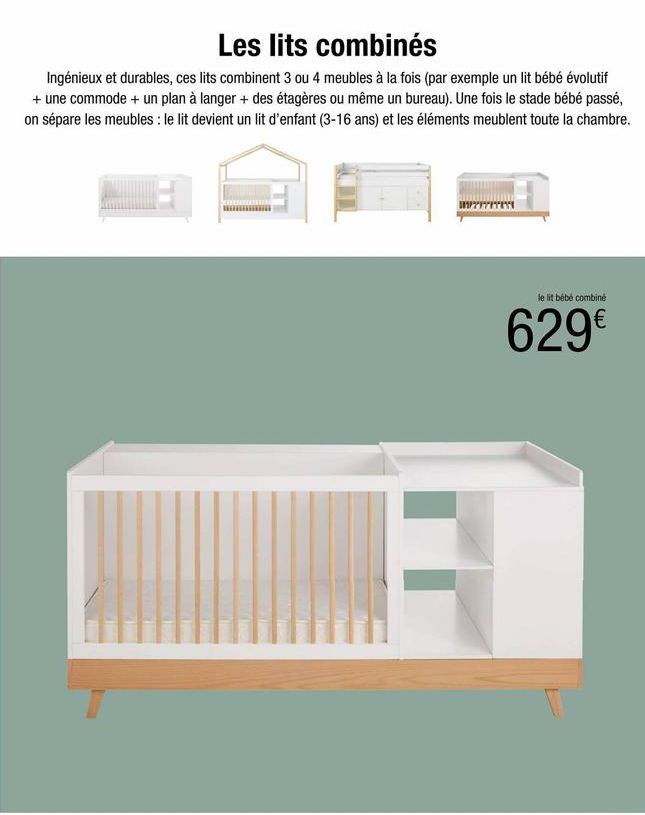 Les lits combinés  Ingénieux et durables, ces lits combinent 3 ou 4 meubles à la fois (par exemple un lit bébé évolutif + une commode + un plan à langer + des étagères ou même un bureau). Une fois le 